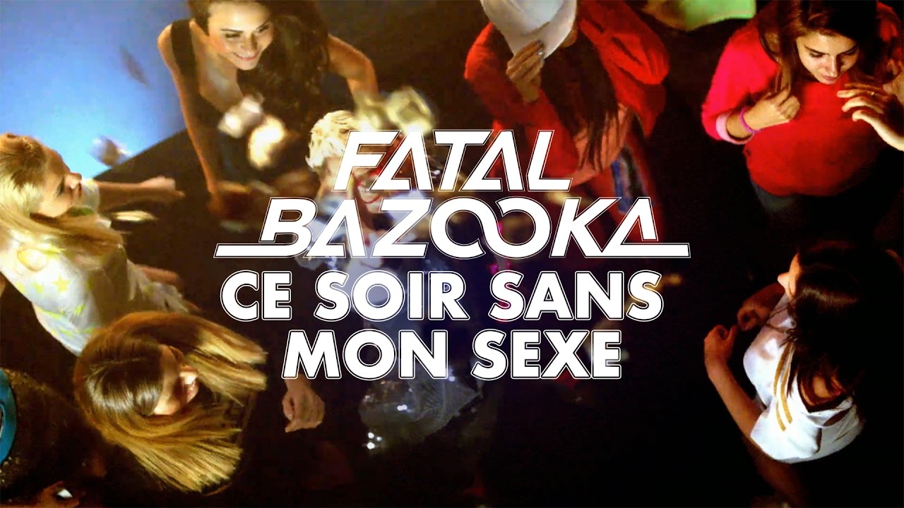 Fatal Bazooka - Ce soir, Sans mon SEXE (Clip officiel)