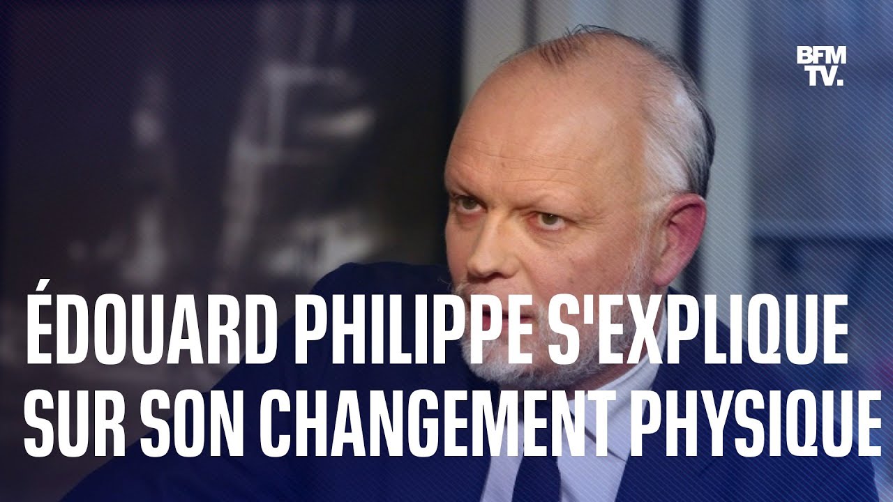 Édouard Philippe s’explique sur son changement d’apparence
